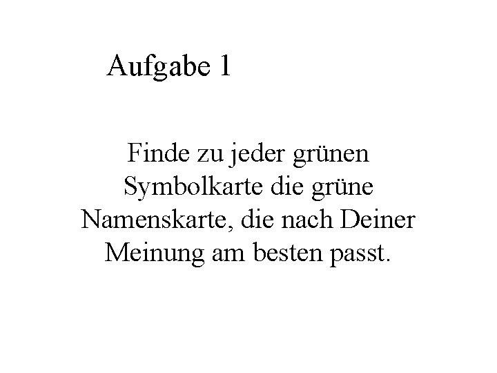 Aufgabe 1 Finde zu jeder grünen Symbolkarte die grüne Namenskarte, die nach Deiner Meinung