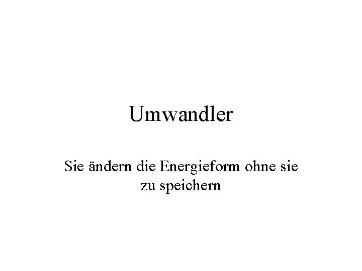 Umwandler Sie ändern die Energieform ohne sie zu speichern 