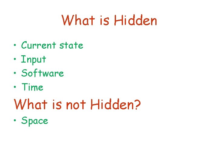 What is Hidden • • Current state Input Software Time What is not Hidden?