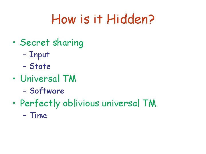 How is it Hidden? • Secret sharing – Input – State • Universal TM