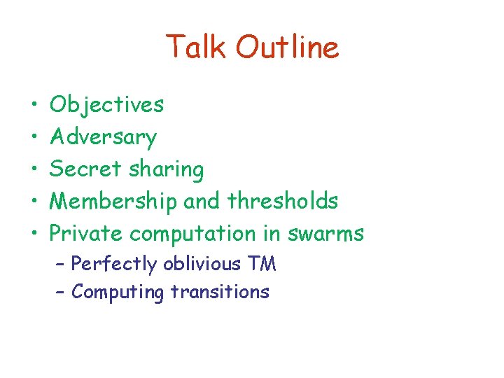 Talk Outline • • • Objectives Adversary Secret sharing Membership and thresholds Private computation