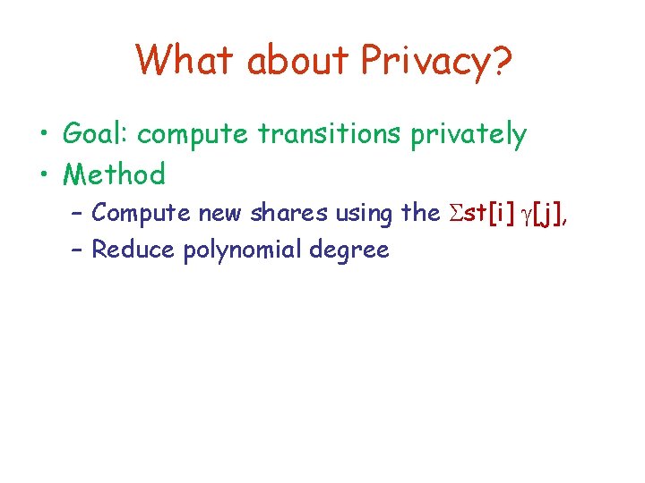 What about Privacy? • Goal: compute transitions privately • Method – Compute new shares