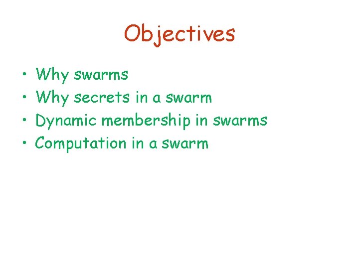 Objectives • • Why swarms Why secrets in a swarm Dynamic membership in swarms