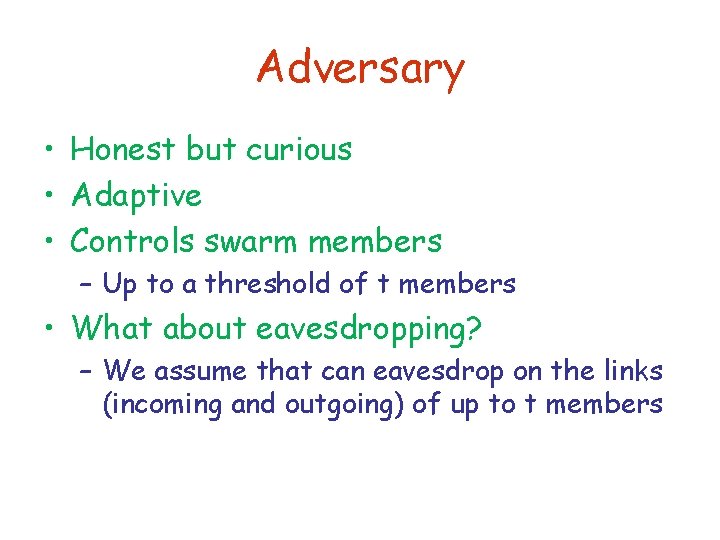 Adversary • Honest but curious • Adaptive • Controls swarm members – Up to