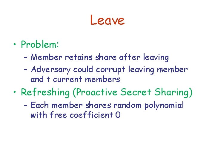 Leave • Problem: – Member retains share after leaving – Adversary could corrupt leaving