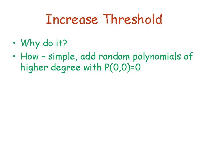Increase Threshold • Why do it? • How – simple, add random polynomials of