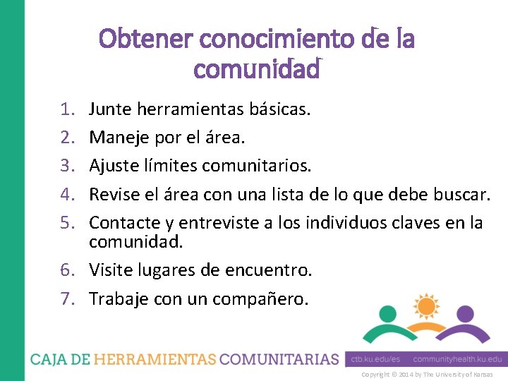 Obtener conocimiento de la comunidad 1. 2. 3. 4. 5. Junte herramientas básicas. Maneje