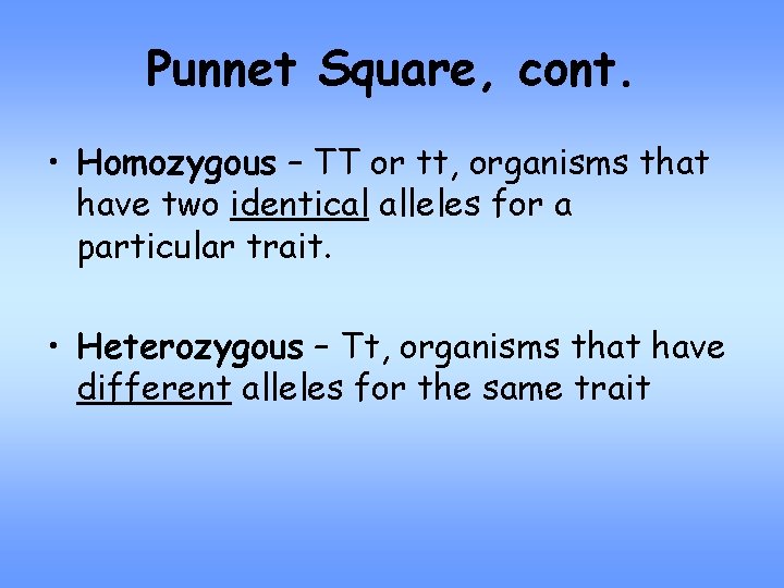 Punnet Square, cont. • Homozygous – TT or tt, organisms that have two identical