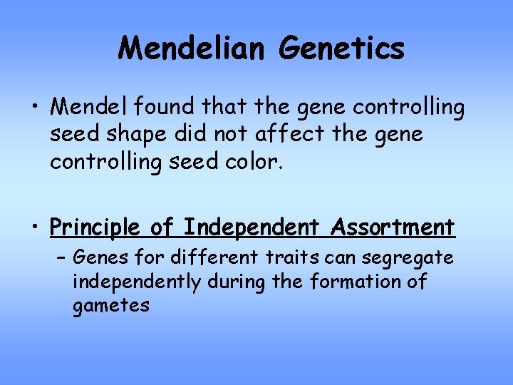 Mendelian Genetics • Mendel found that the gene controlling seed shape did not affect