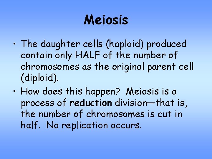 Meiosis • The daughter cells (haploid) produced contain only HALF of the number of