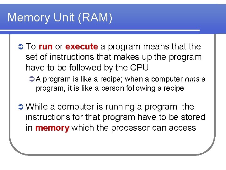 Memory Unit (RAM) Ü To run or execute a program means that the set