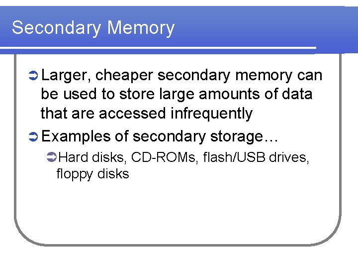 Secondary Memory Ü Larger, cheaper secondary memory can be used to store large amounts