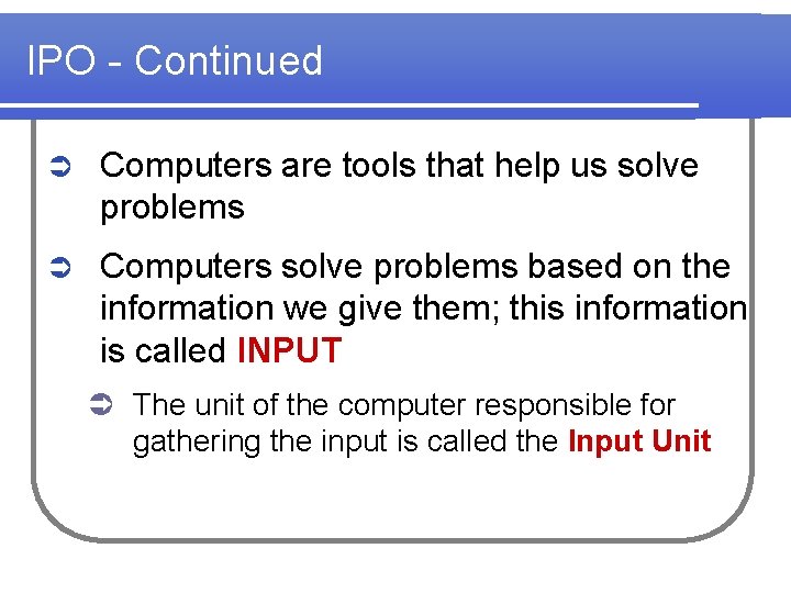 IPO - Continued Ü Computers are tools that help us solve problems Ü Computers
