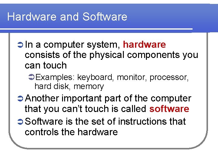 Hardware and Software Ü In a computer system, hardware consists of the physical components
