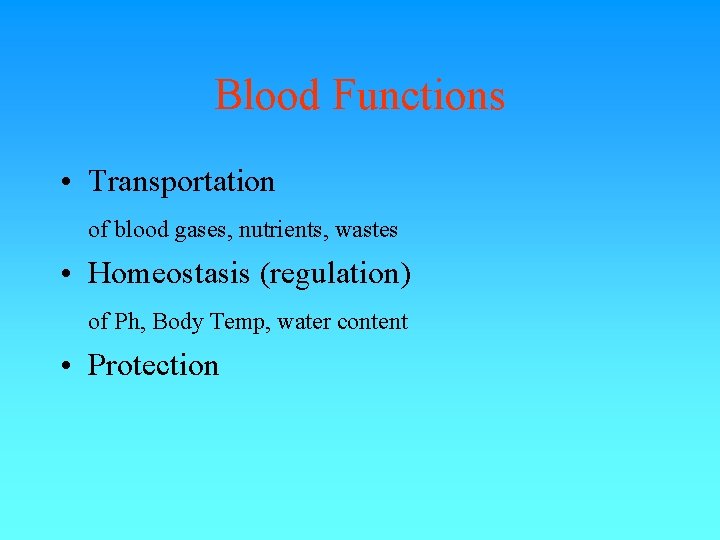 Blood Functions • Transportation of blood gases, nutrients, wastes • Homeostasis (regulation) of Ph, Blood Functions • Transportation of blood gases, nutrients, wastes • Homeostasis (regulation) of Ph,