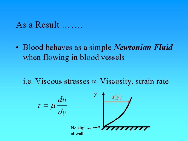 As a Result ……. • Blood behaves as a simple Newtonian Fluid when flowing As a Result ……. • Blood behaves as a simple Newtonian Fluid when flowing