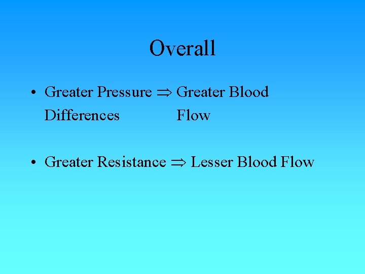 Overall • Greater Pressure Greater Blood Differences Flow • Greater Resistance Lesser Blood Flow Overall • Greater Pressure Greater Blood Differences Flow • Greater Resistance Lesser Blood Flow