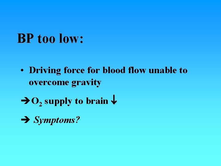 BP too low: • Driving force for blood flow unable to overcome gravity O BP too low: • Driving force for blood flow unable to overcome gravity O