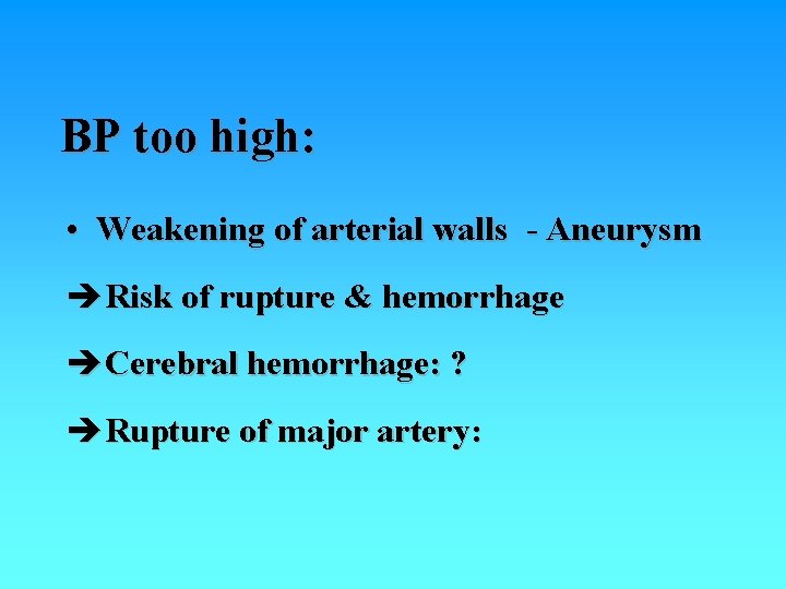 BP too high: • Weakening of arterial walls - Aneurysm Risk of rupture & BP too high: • Weakening of arterial walls - Aneurysm Risk of rupture &