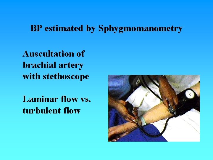 BP estimated by Sphygmomanometry Auscultation of brachial artery with stethoscope Laminar flow vs. turbulent BP estimated by Sphygmomanometry Auscultation of brachial artery with stethoscope Laminar flow vs. turbulent