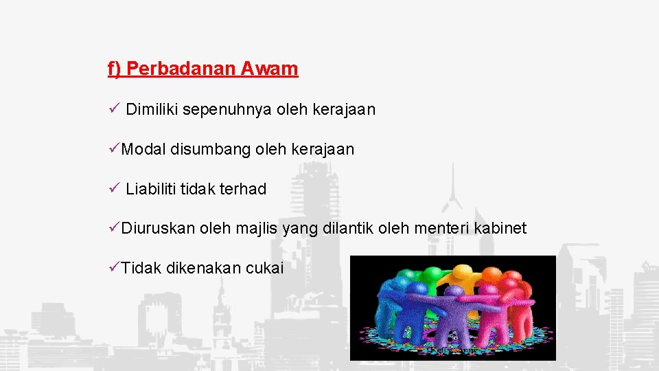 f) Perbadanan Awam ü Dimiliki sepenuhnya oleh kerajaan üModal disumbang oleh kerajaan ü Liabiliti