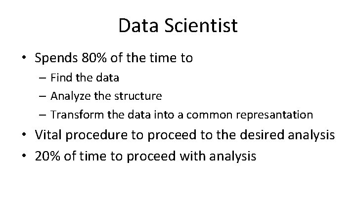 Data Scientist • Spends 80% of the time to – Find the data –