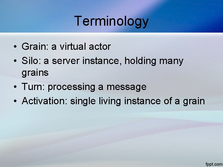 Terminology • Grain: a virtual actor • Silo: a server instance, holding many grains