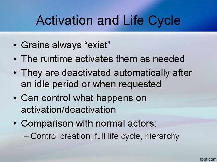 Activation and Life Cycle • Grains always “exist” • The runtime activates them as