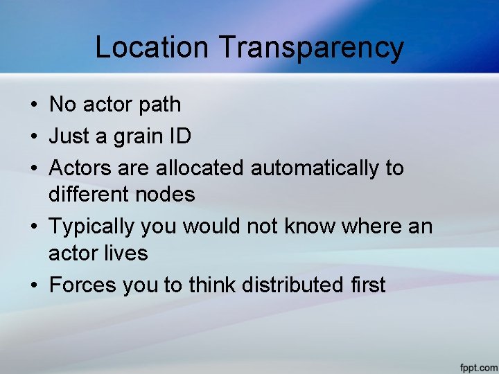 Location Transparency • No actor path • Just a grain ID • Actors are