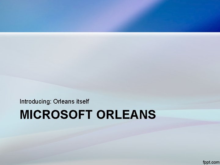 Introducing: Orleans itself MICROSOFT ORLEANS 