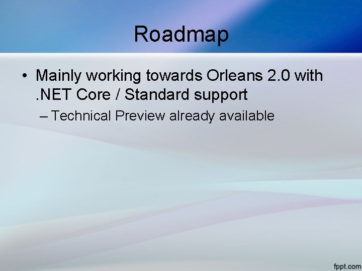 Roadmap • Mainly working towards Orleans 2. 0 with. NET Core / Standard support
