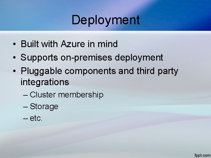 Deployment • Built with Azure in mind • Supports on-premises deployment • Pluggable components