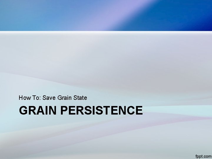 How To: Save Grain State GRAIN PERSISTENCE 