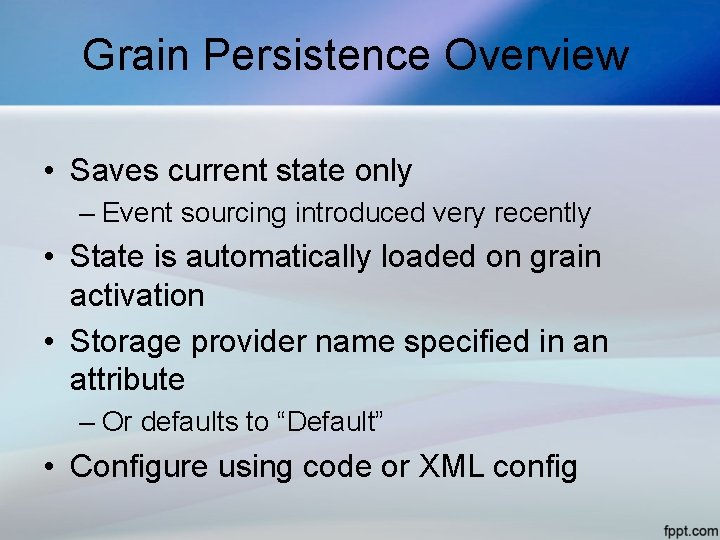 Grain Persistence Overview • Saves current state only – Event sourcing introduced very recently