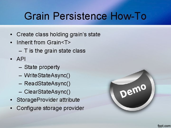 Grain Persistence How-To • Create class holding grain’s state • Inherit from Grain<T> –