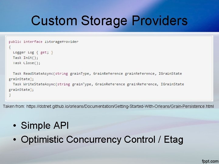 Custom Storage Providers Taken from: https: //dotnet. github. io/orleans/Documentation/Getting-Started-With-Orleans/Grain-Persistence. html • Simple API •