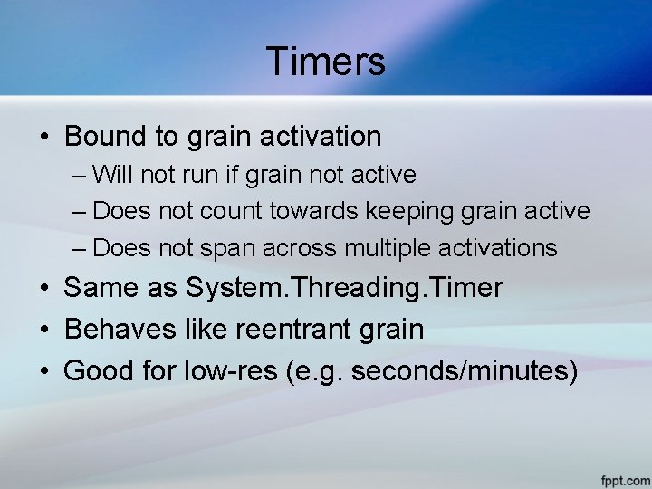 Timers • Bound to grain activation – Will not run if grain not active