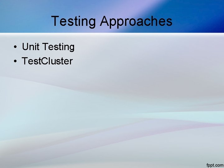 Testing Approaches • Unit Testing • Test. Cluster 