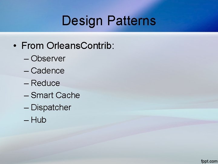Design Patterns • From Orleans. Contrib: – Observer – Cadence – Reduce – Smart