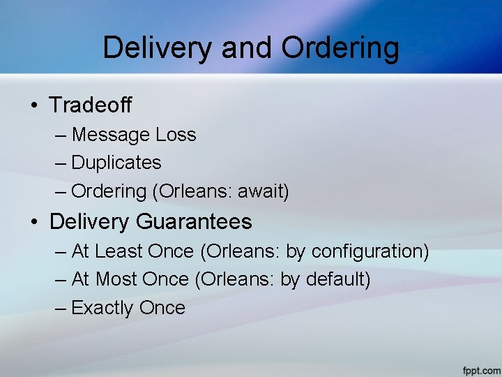 Delivery and Ordering • Tradeoff – Message Loss – Duplicates – Ordering (Orleans: await)
