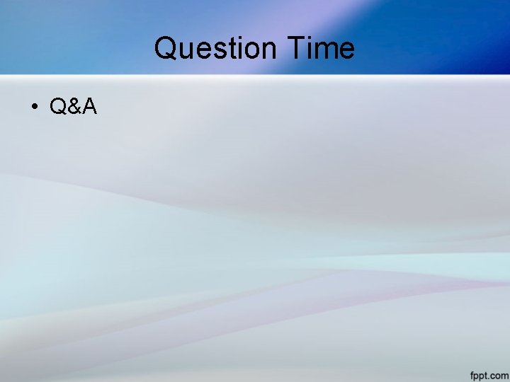 Question Time • Q&A 