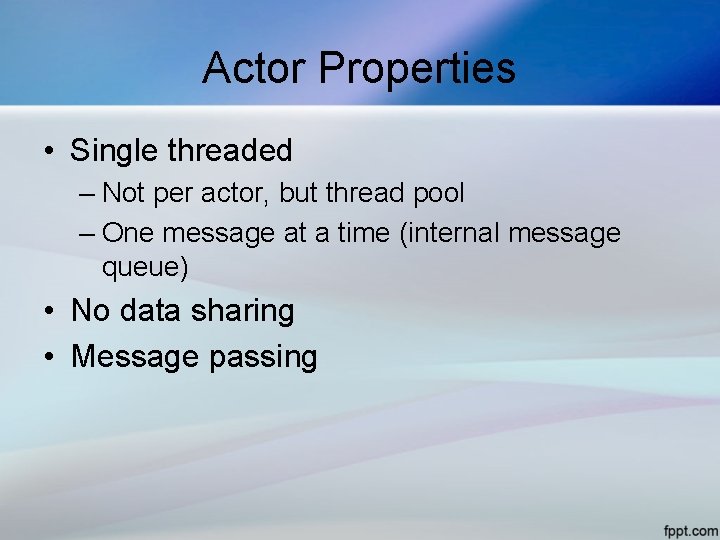 Actor Properties • Single threaded – Not per actor, but thread pool – One