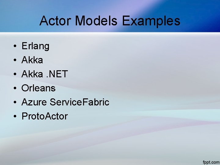 Actor Models Examples • • • Erlang Akka. NET Orleans Azure Service. Fabric Proto.