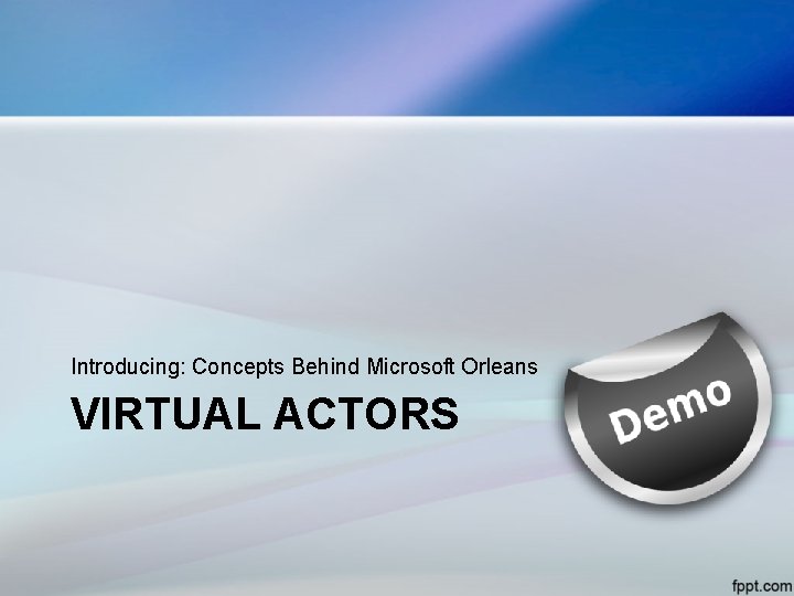 Introducing: Concepts Behind Microsoft Orleans VIRTUAL ACTORS 