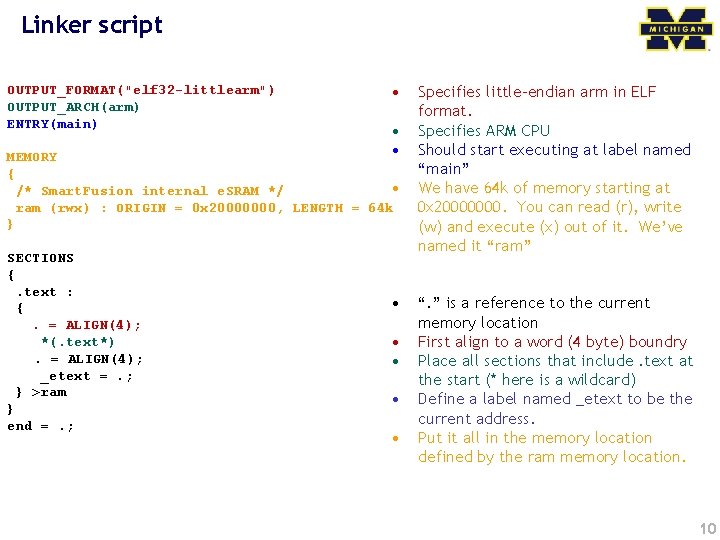 Linker script OUTPUT_FORMAT("elf 32 -littlearm") OUTPUT_ARCH(arm) ENTRY(main) • • • MEMORY { • /*