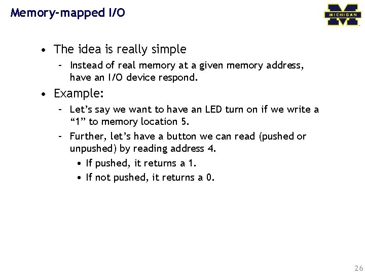 Memory-mapped I/O • The idea is really simple – Instead of real memory at
