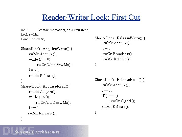 Reader/Writer Lock: First Cut int i; /* # active readers, or -1 if writer