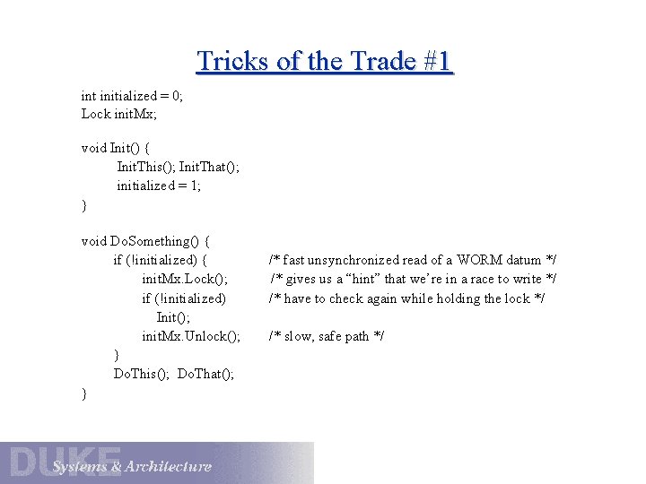Tricks of the Trade #1 int initialized = 0; Lock init. Mx; void Init()