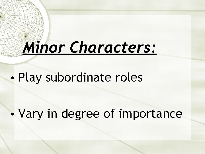 Minor Characters: • Play subordinate roles • Vary in degree of importance 