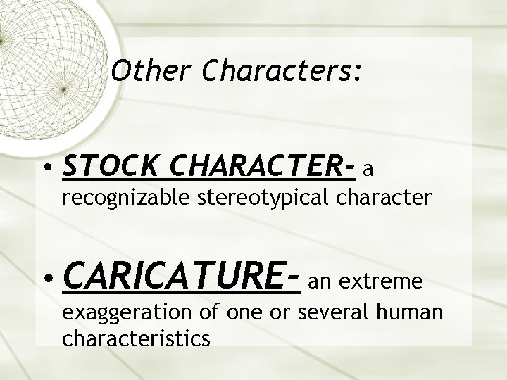 Other Characters: • STOCK CHARACTER- a recognizable stereotypical character • CARICATURE- an extreme exaggeration